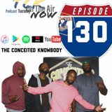 The Conceited Knowbody EP 130 What's going on?