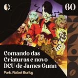 60 - Comando das Criaturas e novo DCU de James Gunn