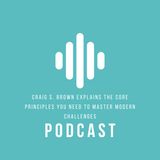 Craig S. Brown Explains the Core Principles You Need to Master Modern Challenges