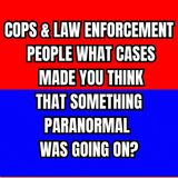 Cops & Law Enforcement People, What Cases Made you think that something Paranormal was going on?