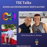 TSC Talks! WHEN LAW ENFORCEMENT MEETS AUTISM with Ricardo A. Gomez