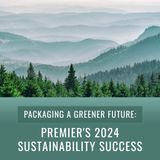 Episode 61, "Packaging a Greener Future: Premier's 2024 Sustainability Success"