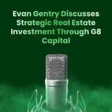 Evan Gentry Discusses Strategic Real Estate Investment Through G8 Capital