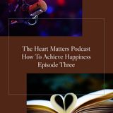 How To Achieve Happiness Episode Three