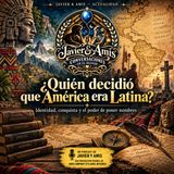 Javier & Amis — Actualidad - ¿Quién decidió que América era Latina?