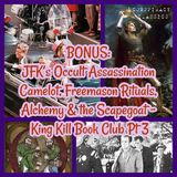 BONUS: JFK’s Occult Assassination, Camelot, Freemason Rituals, Alchemy & the Scapegoat - King Kill Book Club Pt 3
