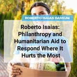 Roberto Isaias: Philanthropy and Humanitarian Aid to Respond Where It Hurts the Most