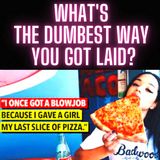 What's The Dumbest Way You Got Laid?