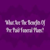 What Are The Benefits Of Pre Paid Funeral Plans?