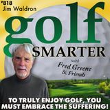 To Truly Enjoy Golf, You Must Embrace the Suffering! With Yips Whisperer, Jim Waldron