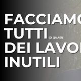 Lavori senza senso: facciamo tutti (o quasi) lavori inutili