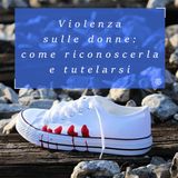 Violenza sulle donne: come riconoscerla e come tutelarsi