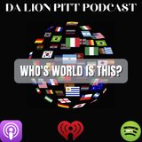 DA LION PITT PODCAST S2 E1 - WHO'S WORLD IS IT?