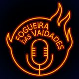 FOGUEIRA DAS VAIDADES #piloto