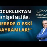 Çocukluktan Yetişkinliğe Nerede O Eski Bayramlar!    AHMET KURUCAN