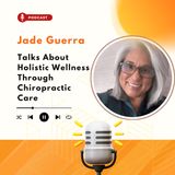 Jade Guerra Talks About Holistic Wellness Through Chiropractic Care