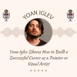 Yoan Iglev Shares How to Build a Successful Career as a Painter or Visual Artist