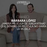 Bárbara López -Ep. 23- ¿Habrá Película de Juliantina? - Que género de película no haría - La música