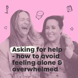 Asking for help - how to avoid feeling alone and overwhelmed