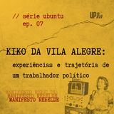 07 Série UBUNTU - Kiko da Vila Alegre: experiências e trajetória de um trabalhador político