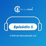 Ep. 5 - O ROI na Manutenção 4.0