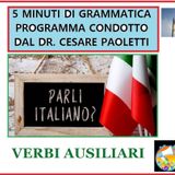 Rubrica: 5 MINUTI DI GRAMMATICA ITALIANA - condotta dal Dott. Cesare Paoletti - VERBI AUSILIARI