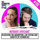 190: NUTRIENT SPOTLIGHT -- DISCUSSING THE ABSORPTION, LAB TESTING AND BENEFITS OF VITAMIN B12