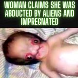 Woman Claims She Was Abducted By Aliens and Impregnated