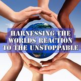 Harnessing the World’s Reaction to the Unstoppable