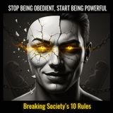 STOP Being Obedient, Start Being POWERFUL: Breaking Society's 10 Rules