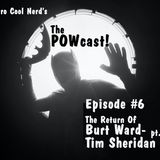 THE POWCAST EPISODE #6 THE RETURN OF BURT WARD PT. 1 AND TIM SHERIDAN