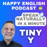 959 - The Tiny Y - Speak Naturally in a Minute | Happy English