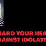 GUARD YOUR HEART AGAINST IDOLATRY