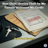 How Child Identity Theft by My Parents Destroyed My Credit