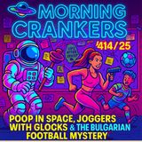 Poop in Space, Joggers with Glocks & the Bulgarian Football Mystery | Morning Crankers 4/14/25