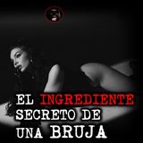 EL INGREDIENTE SECRETO DE LA BRUJA | RELATOS DE BRUJERIA | RELATOS Y LEYENDAS DE TERROR