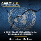 #159  | A ONU e sua limitada eficácia na resolução de conflitos