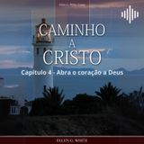 Caminho a Cristo - EGW - Capítulo 04 - Abra o coração a Deus