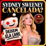 RELATO #6: SYDNEY SWEENEY CANCELADA?