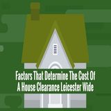 Factors That Determine The Cost Of A House Clearance Leicester Wide
