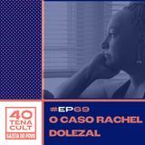 Quarentena Cult #69: Rachel Dolezal, a história da mulher branca que se identifica como negra