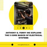 Anthony G. Ferry Inc Explains the 5 Core Basics of Electrical Systems