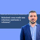 Episodio 306 - Relazioni: cosa rende una relazione nutriente o velenosa?