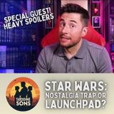 Star Wars: Nostalgia Trap or Launchpad (Special Guest Heavy Spoilers)