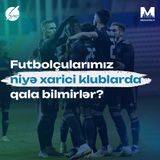 Futbolçularımız niyə xarici klublarda qala bilmirlər?