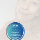 EP. 38: O Segredo da Consistência – O que fazer quando a motivação falha?