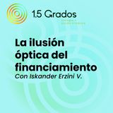 Ep.9 La ilusión óptica del financiamiento