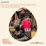 ELN: entre gringos, controlar la frontera y el nuevo presidente
