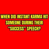 When did INSTANT KARMA Hit Someone During Their “Success” Speech?