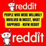 People Who Were Willingly Involved In Incest, What Happened - NSFW Reddit